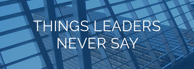 Things Strong Leaders Never Say