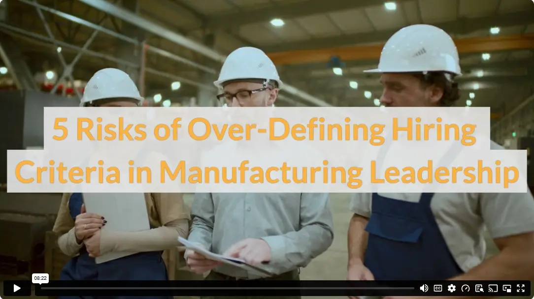 5 Risks of Over-Defining Hiring Criteria in Manufacturing Leadership