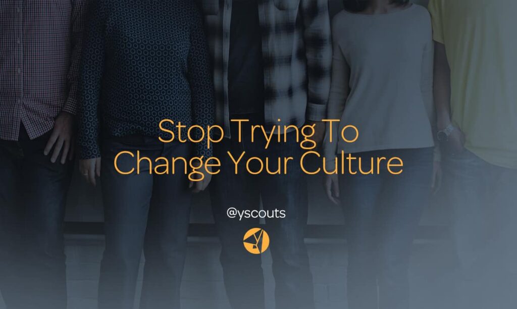 stop trying to change your culture