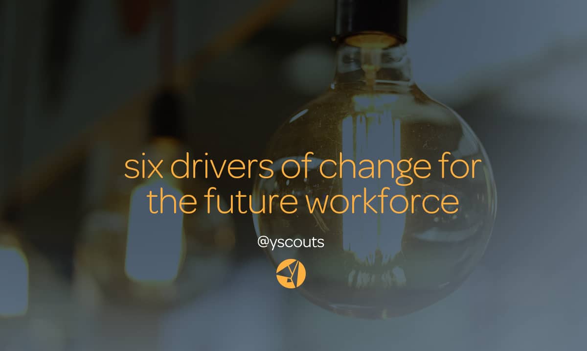 Six Drivers Of Change For The Future Workforce Y Scouts