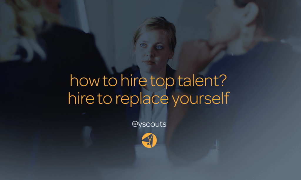 how to tire top talent? hire to replace yourself