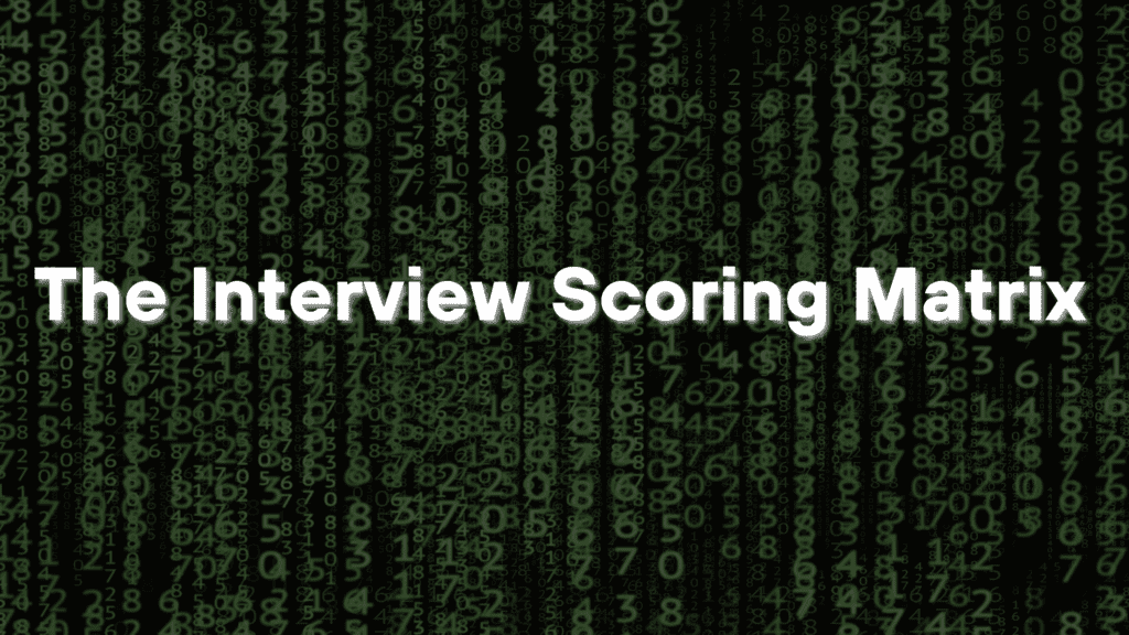 The Secret to Making Better Hiring Decisions An Interview Scoring Matrix - featured image