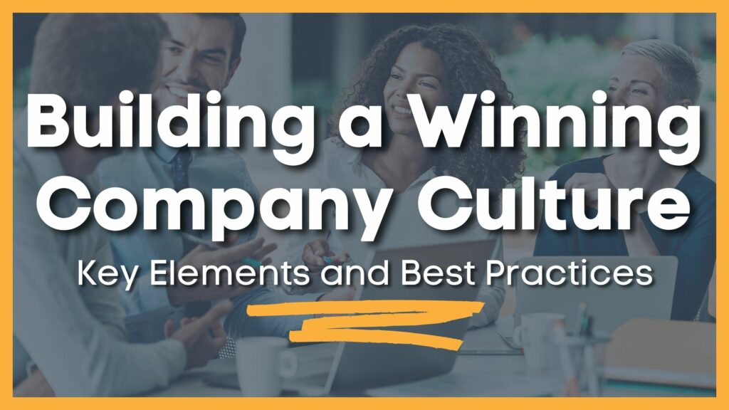 Building A Winning Company Culture: Key Elements and Best Practices