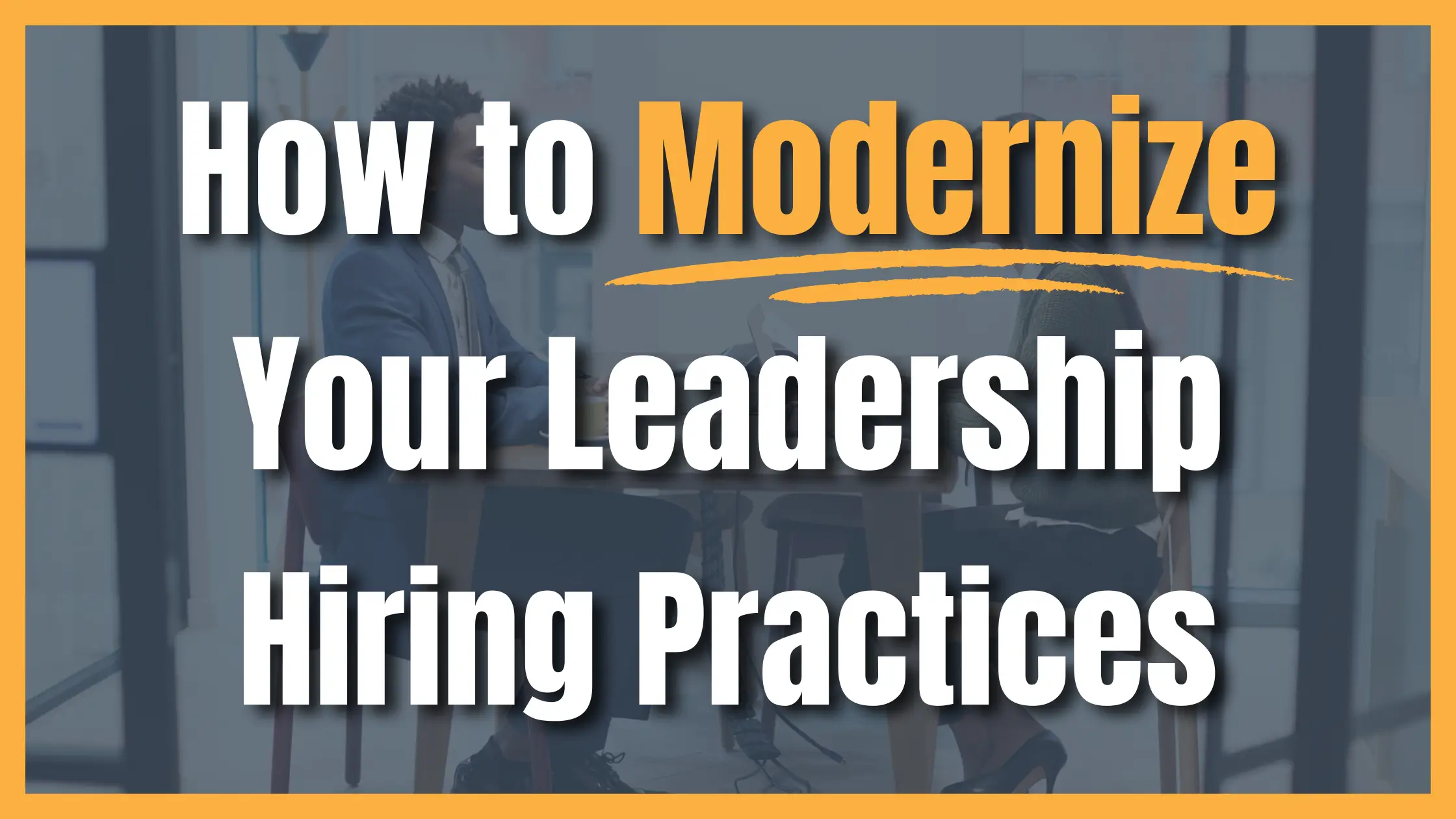 How-to-Modernize-Your-Leadership-Hiring-Practices-blog-images