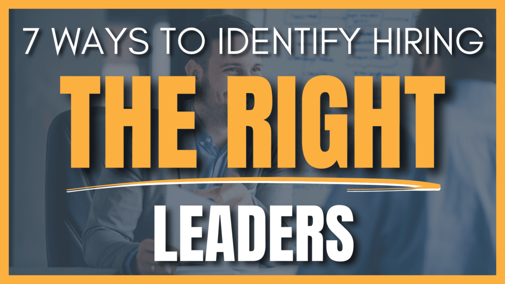 7 Ways To Identify Hiring THE RIGHT Leaders